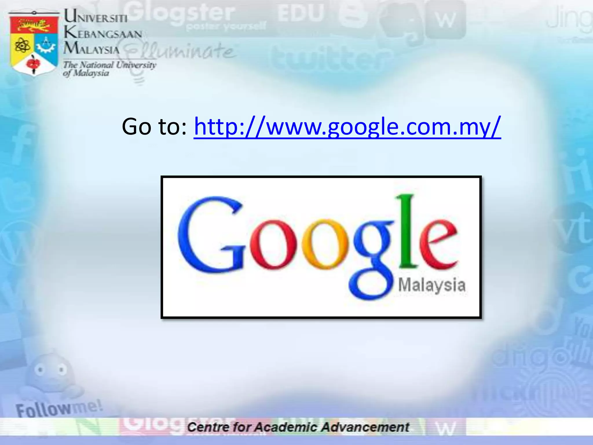 Go to: http://www.google.com.my/
 