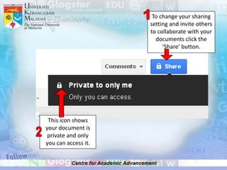 To change your sharing
                     setting and invite others
                     to collaborate with your
                       documents click the
                          ‘Share’ button.




 This icon shows
your document is
 private and only
you can access it.
 