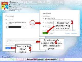 Choose your
                                sharing setting
                                and click ‘Save’.




                    To invite specific
                  peoples, enter names,
Then, click the    email addresses or
   ‘Done’                groups.
   button.
 