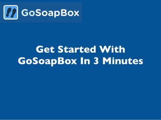 Get Started With
GoSoapBox In 3 Minutes
 