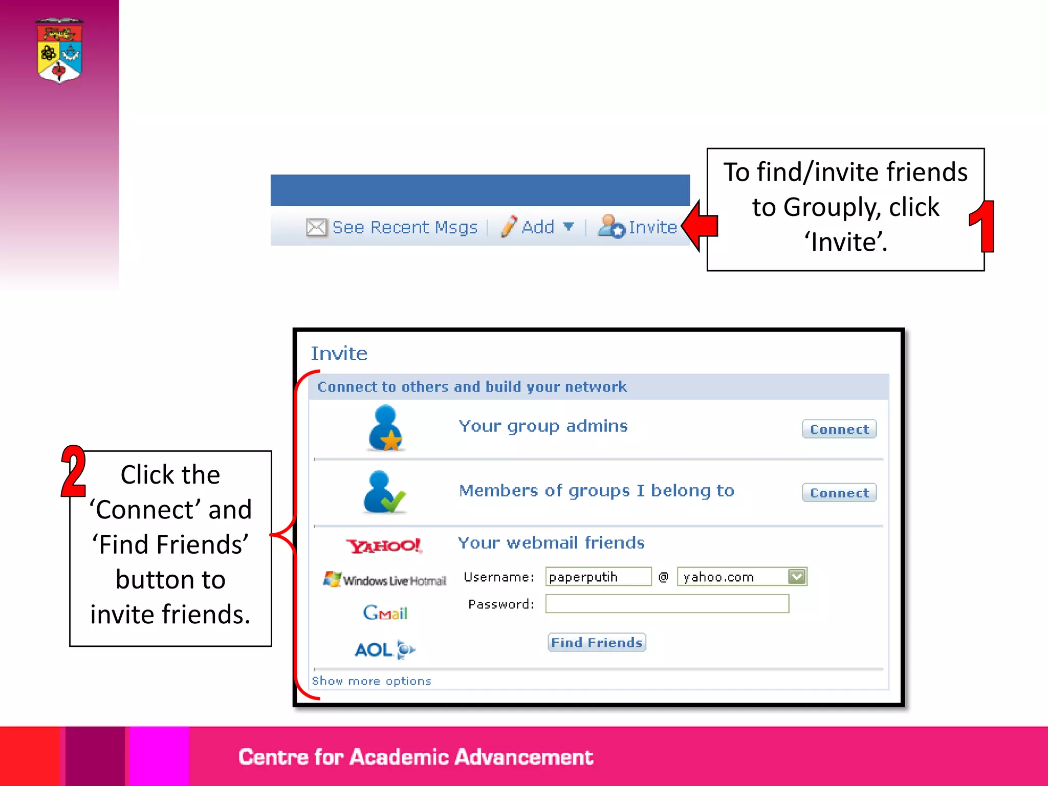 To find/invite friends
to Grouply, click
‘Invite’.
Click the
‘Connect’ and
‘Find Friends’
button to
invite friends.