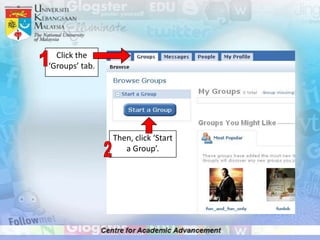 Click the
‘Groups’ tab.




                Then, click ‘Start
                   a Group’.
 
