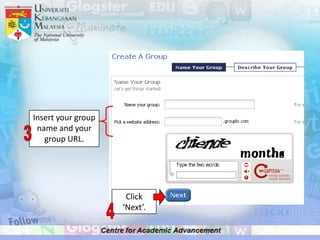 Insert your group
 name and your
   group URL.




                     Click
                    ‘Next’.
 