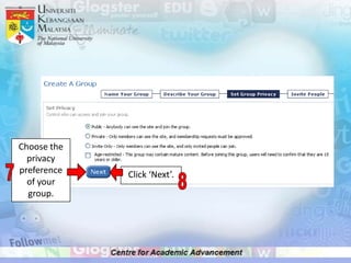 Choose the
  privacy
preference   Click ‘Next’.
  of your
  group.
 