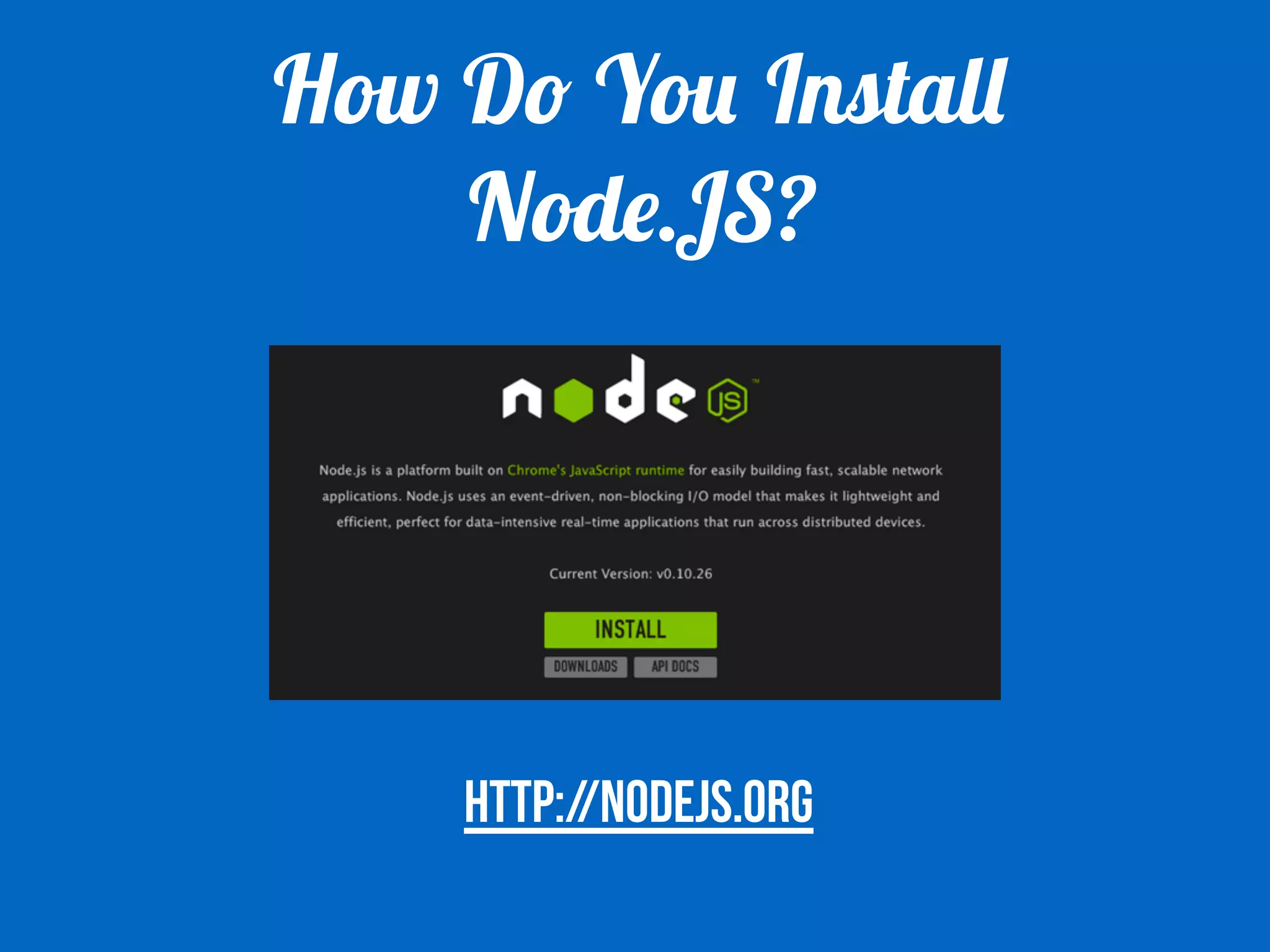 How Do You Install 
Node.JS? 
HTTP://NODEJS.ORG 
 