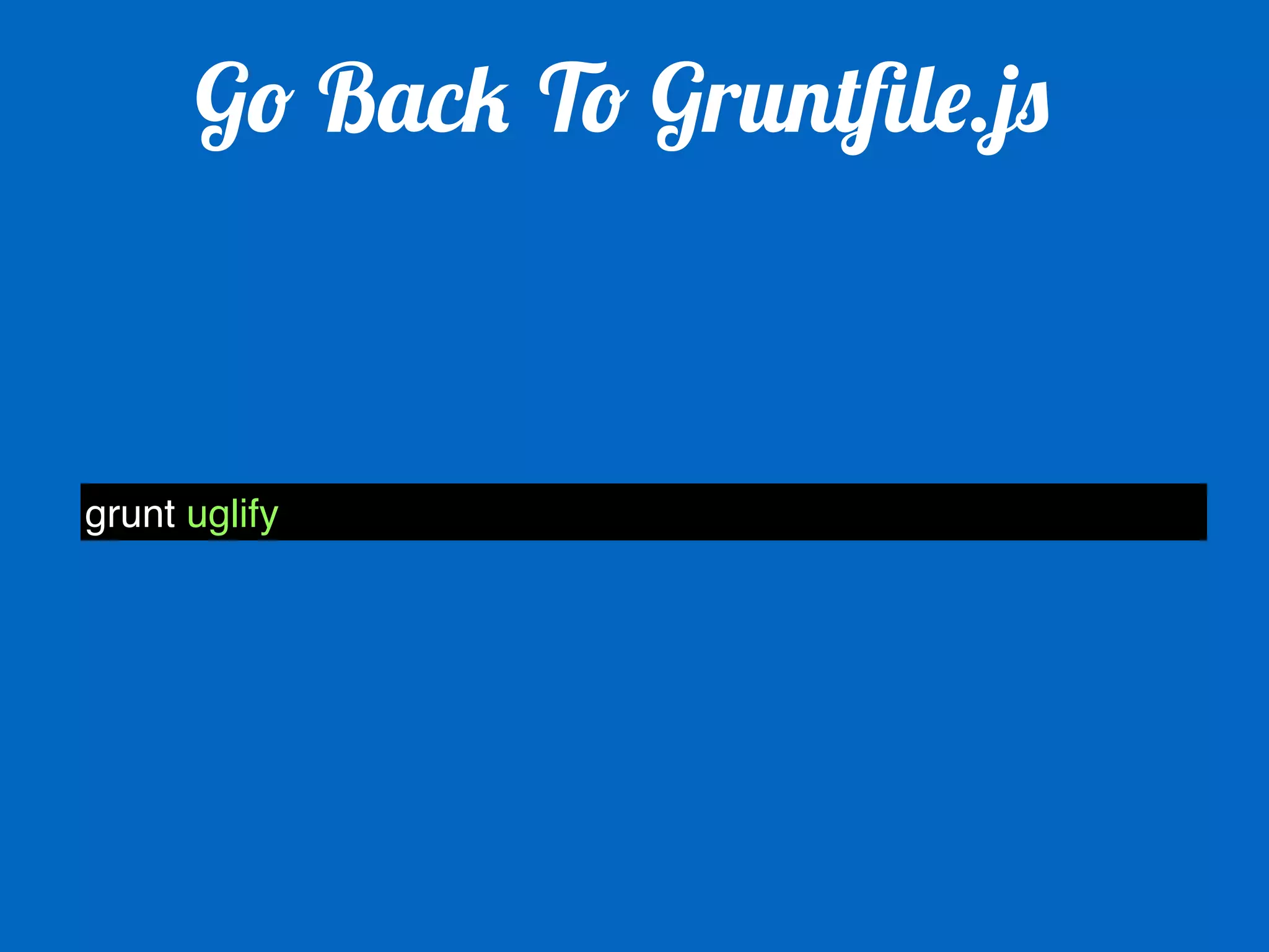 Go Back To Gruntfile.js 
grunt uglify 
 