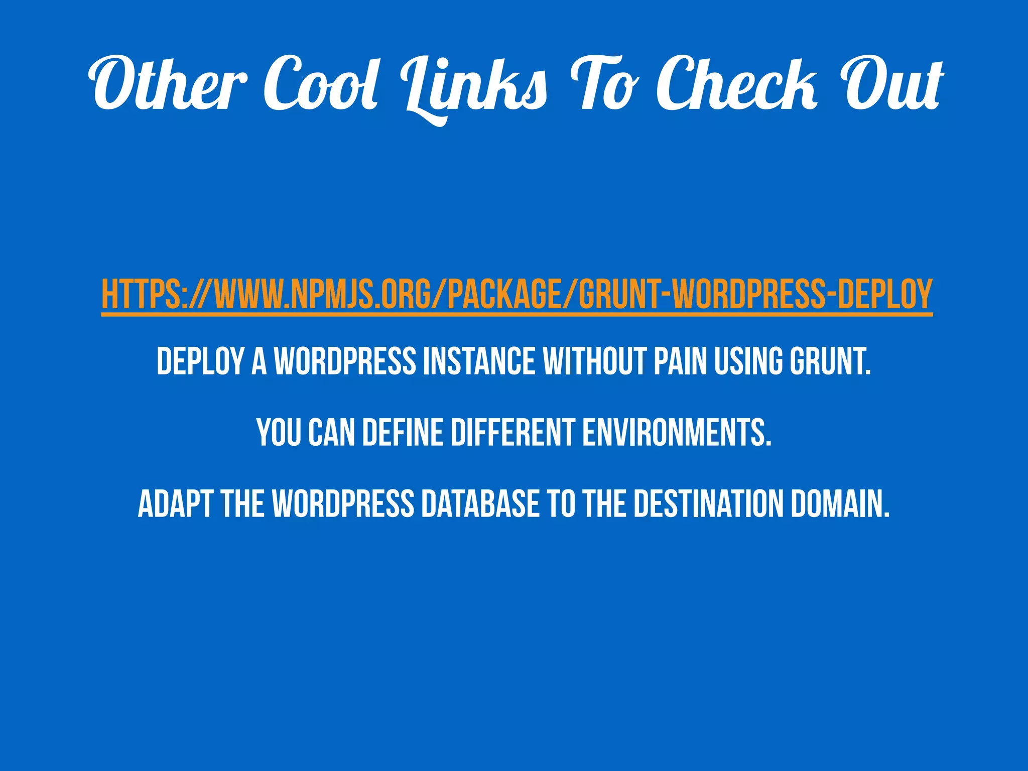 Other Cool Links To Check Out 
https://www.npmjs.org/package/grunt-wordpress-deploy 
Deploy a Wordpress instance without pain using Grunt. 
you can define different environments. 
Adapt the Wordpress database to the destination domain. 
 