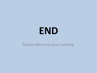 END
Please return to your training.
 