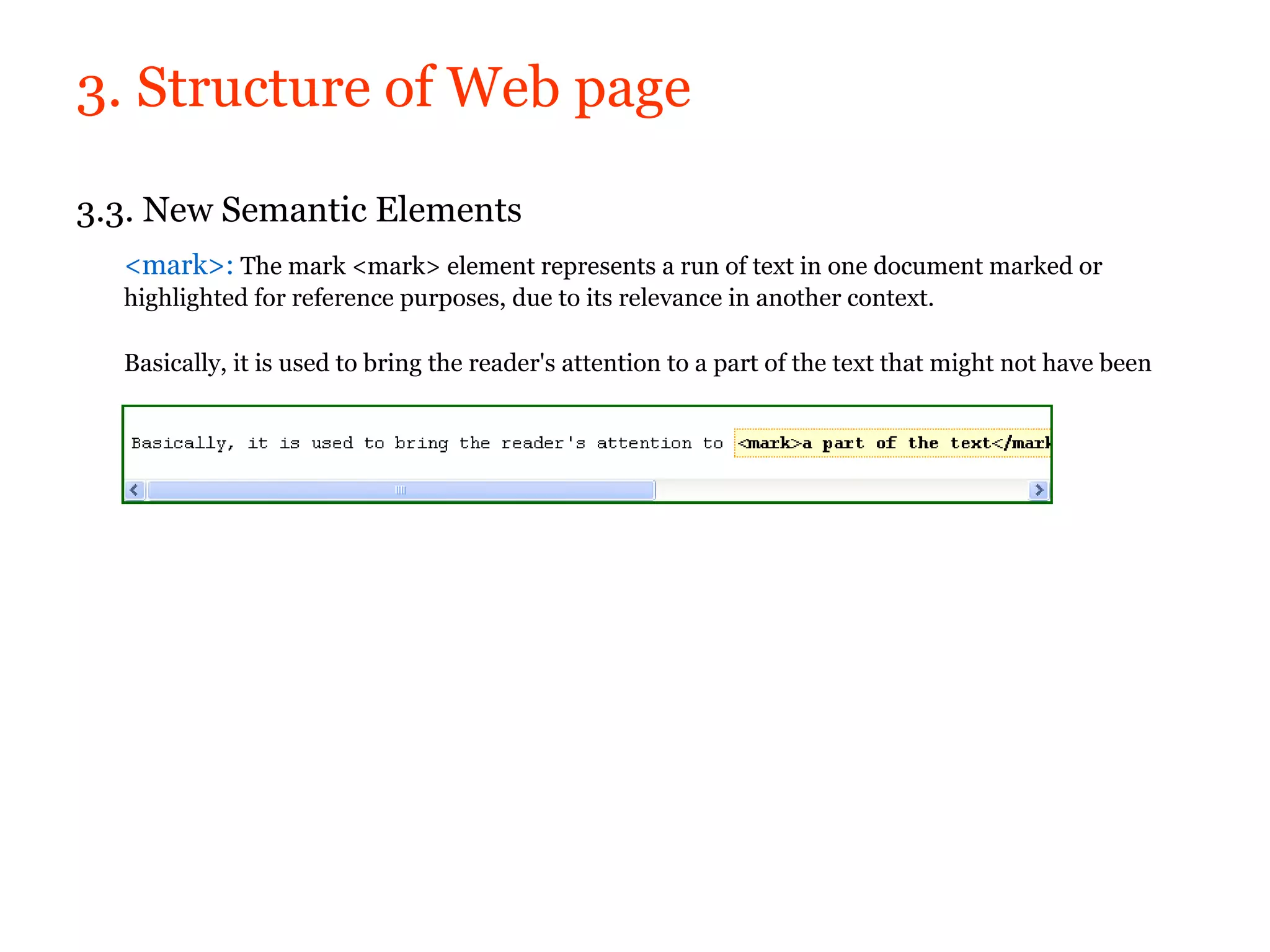 3. Structure of Web page

3.3. New Semantic Elements
  <mark>: The mark <mark> element represents a run of text in one document marked or
  highlighted for reference purposes, due to its relevance in another context.

  Basically, it is used to bring the reader's attention to a part of the text that might not have been
 