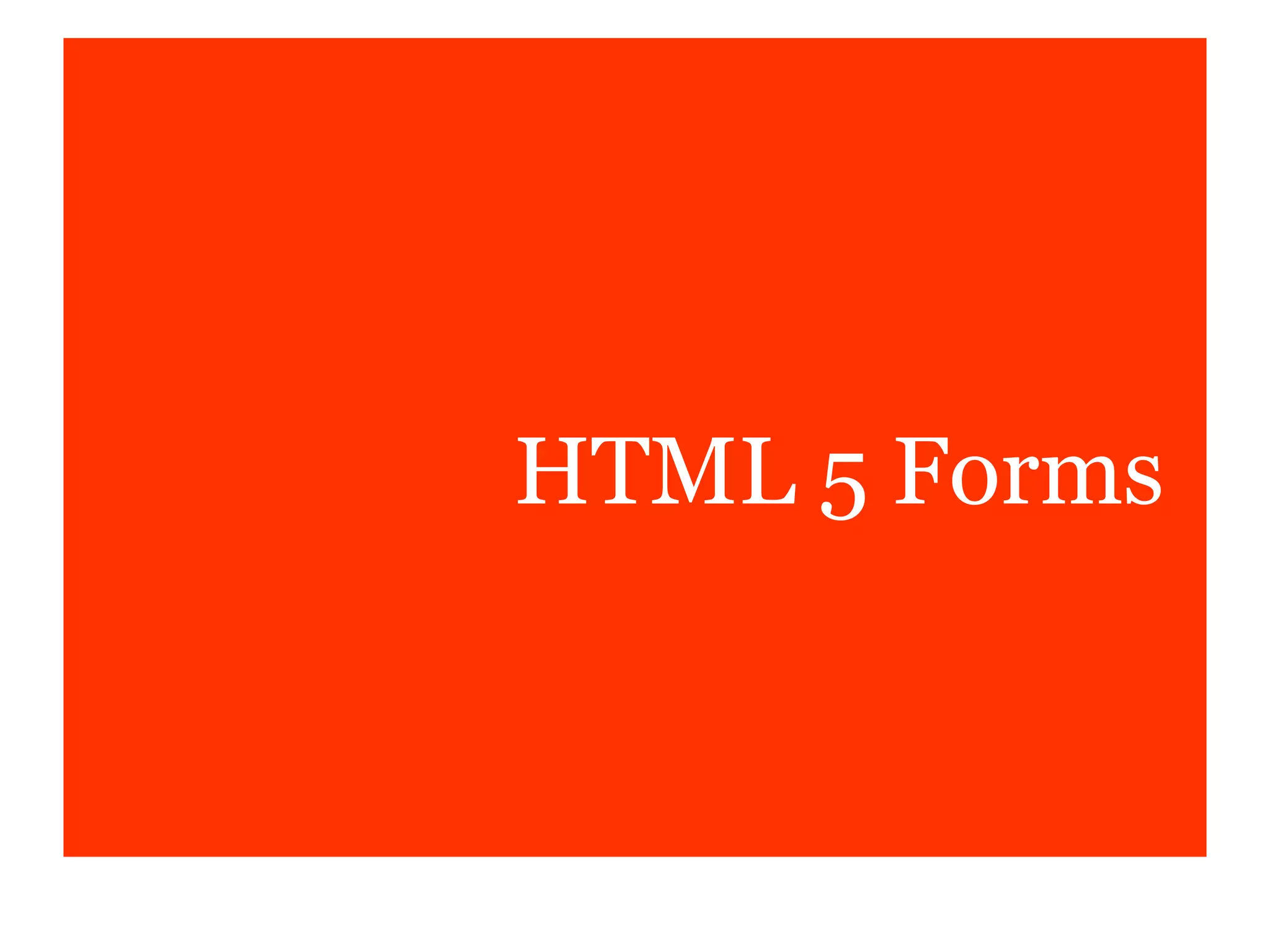 HTML 5 Forms
 