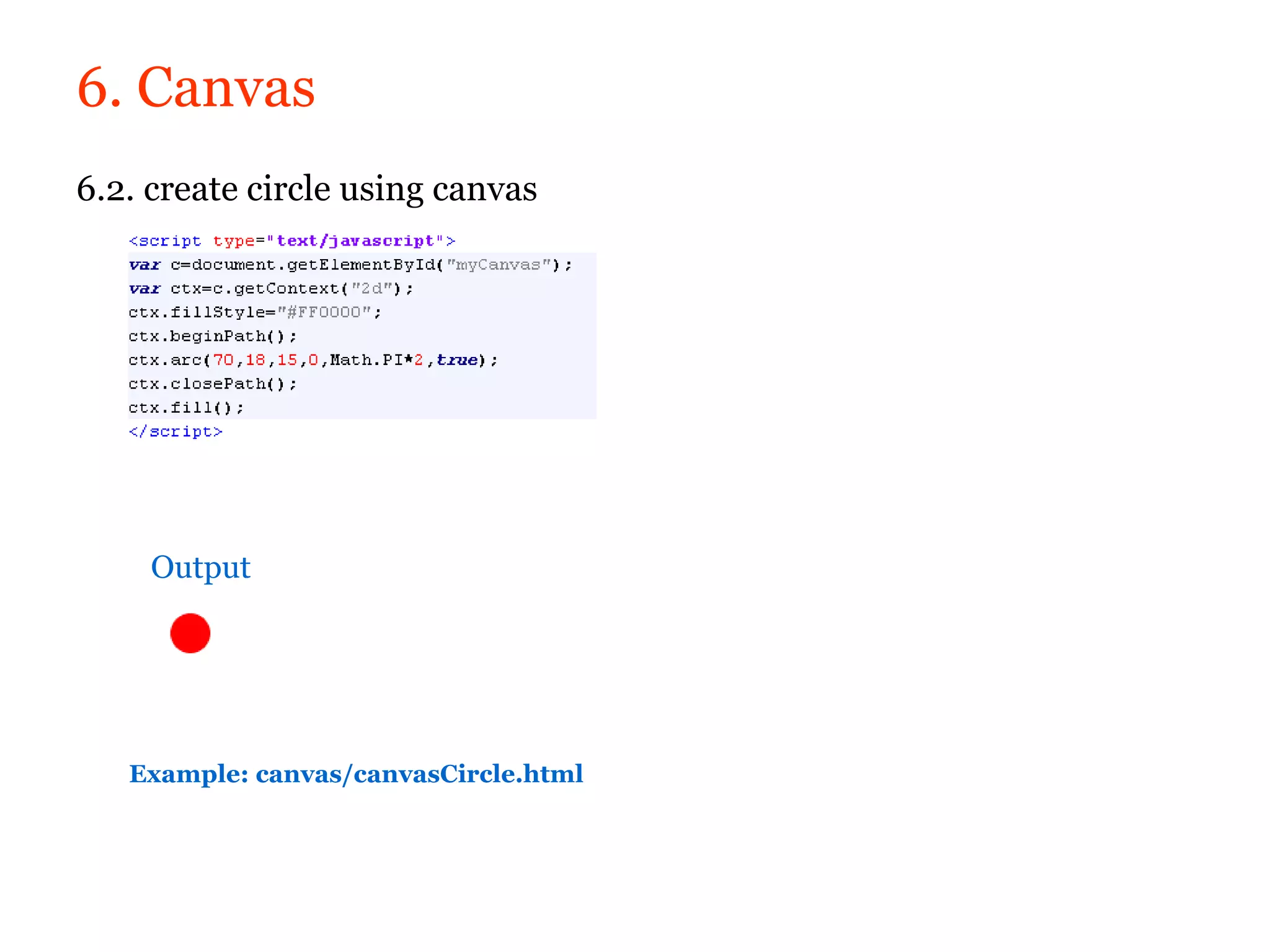 6. Canvas
6.2. create circle using canvas




     Output




   Example: canvas/canvasCircle.html
 