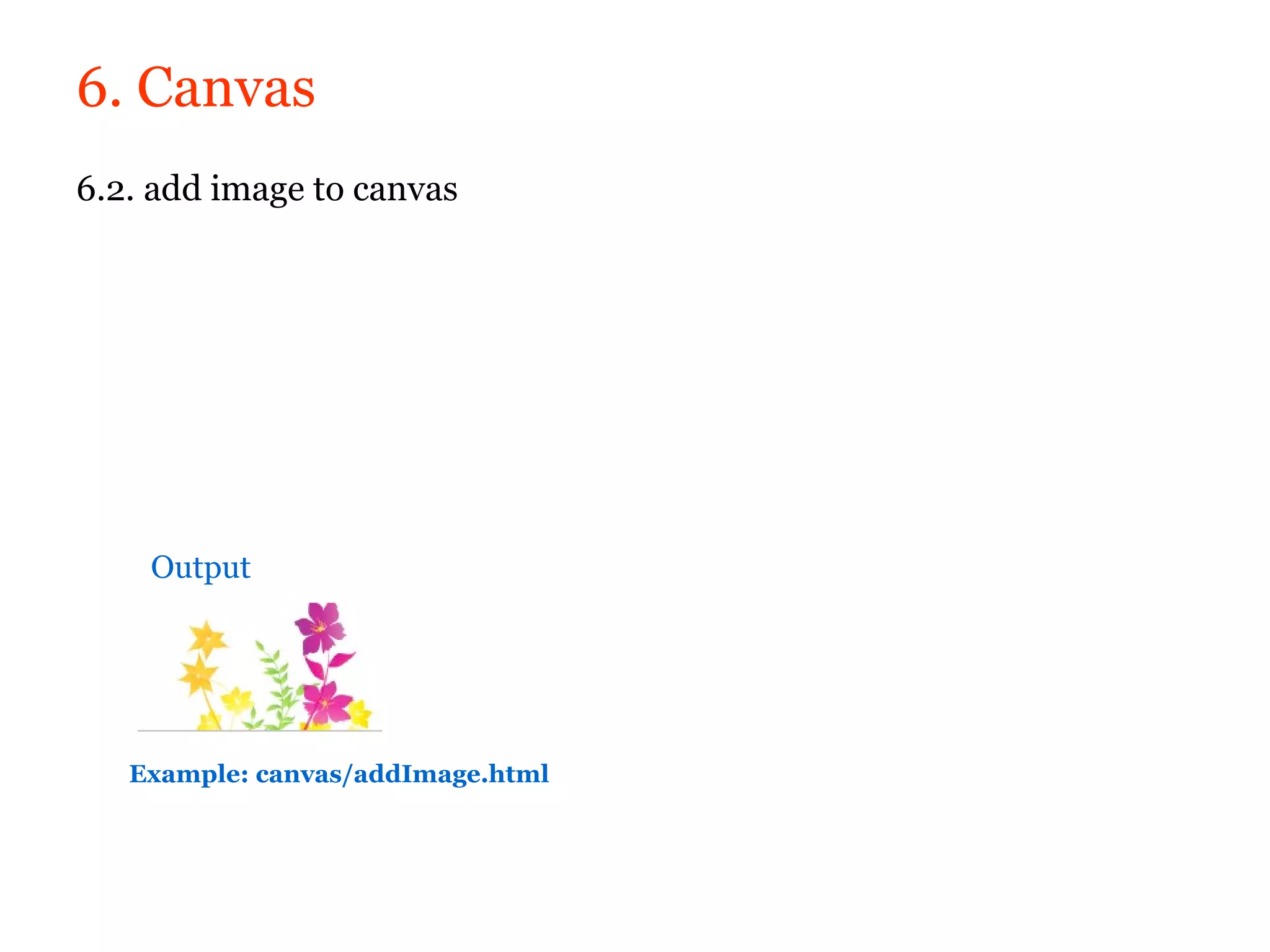 6. Canvas
6.2. add image to canvas




    Output




   Example: canvas/addImage.html
 