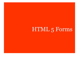 HTML 5 Forms
 