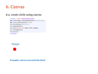 6. Canvas
6.2. create circle using canvas




     Output




   Example: canvas/canvasCircle.html
 