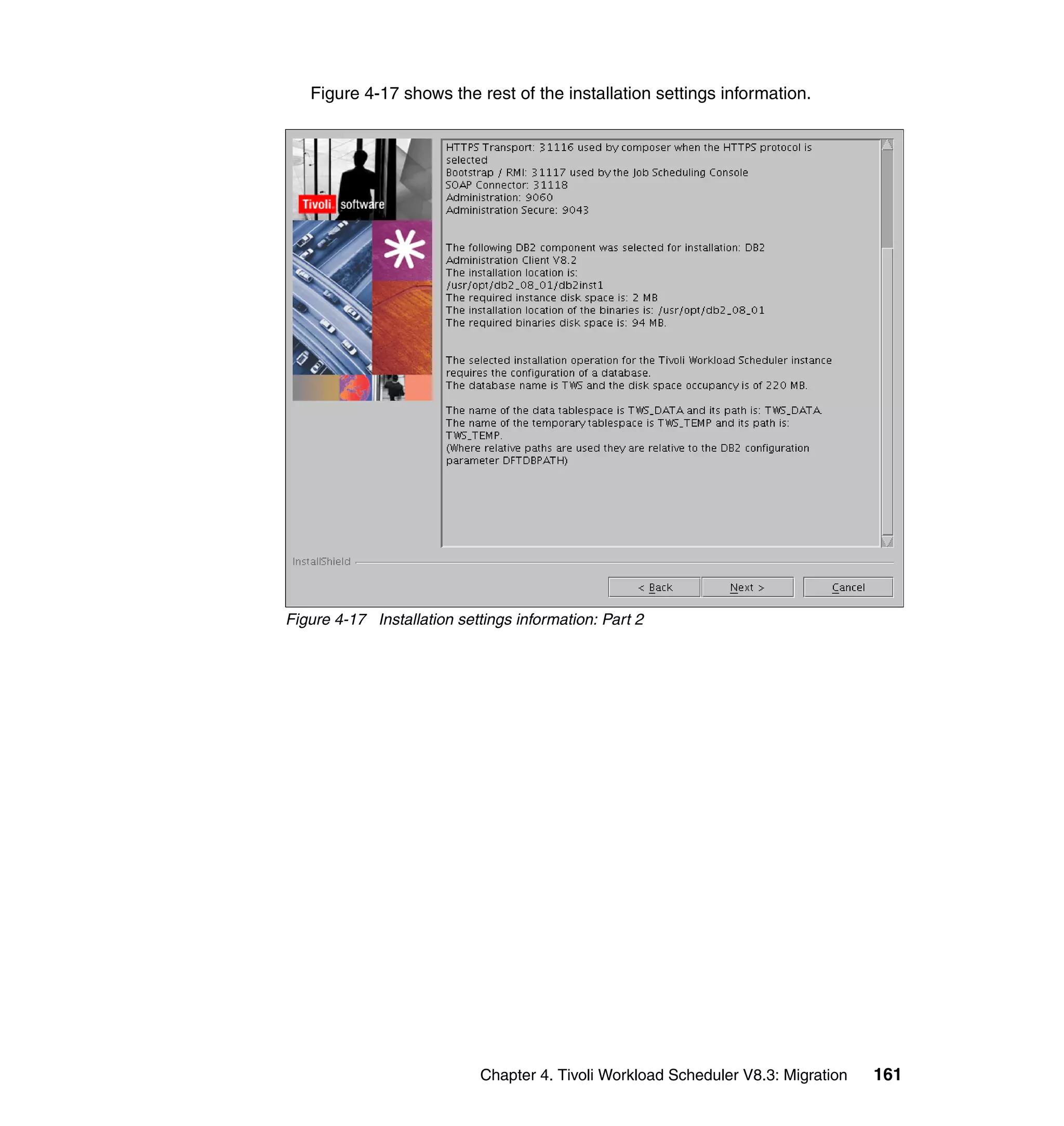 Figure 4-17 shows the rest of the installation settings information.




Figure 4-17 Installation settings information: Part 2




                            Chapter 4. Tivoli Workload Scheduler V8.3: Migration   161
 