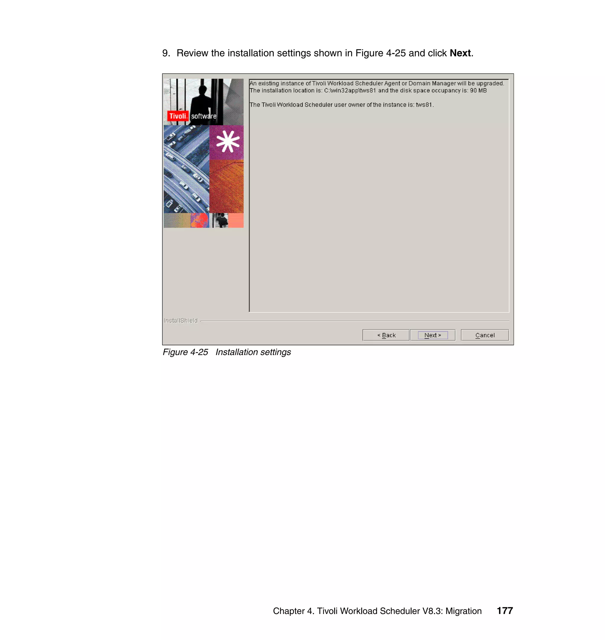 9. Review the installation settings shown in Figure 4-25 and click Next.




Figure 4-25 Installation settings




                            Chapter 4. Tivoli Workload Scheduler V8.3: Migration   177
 