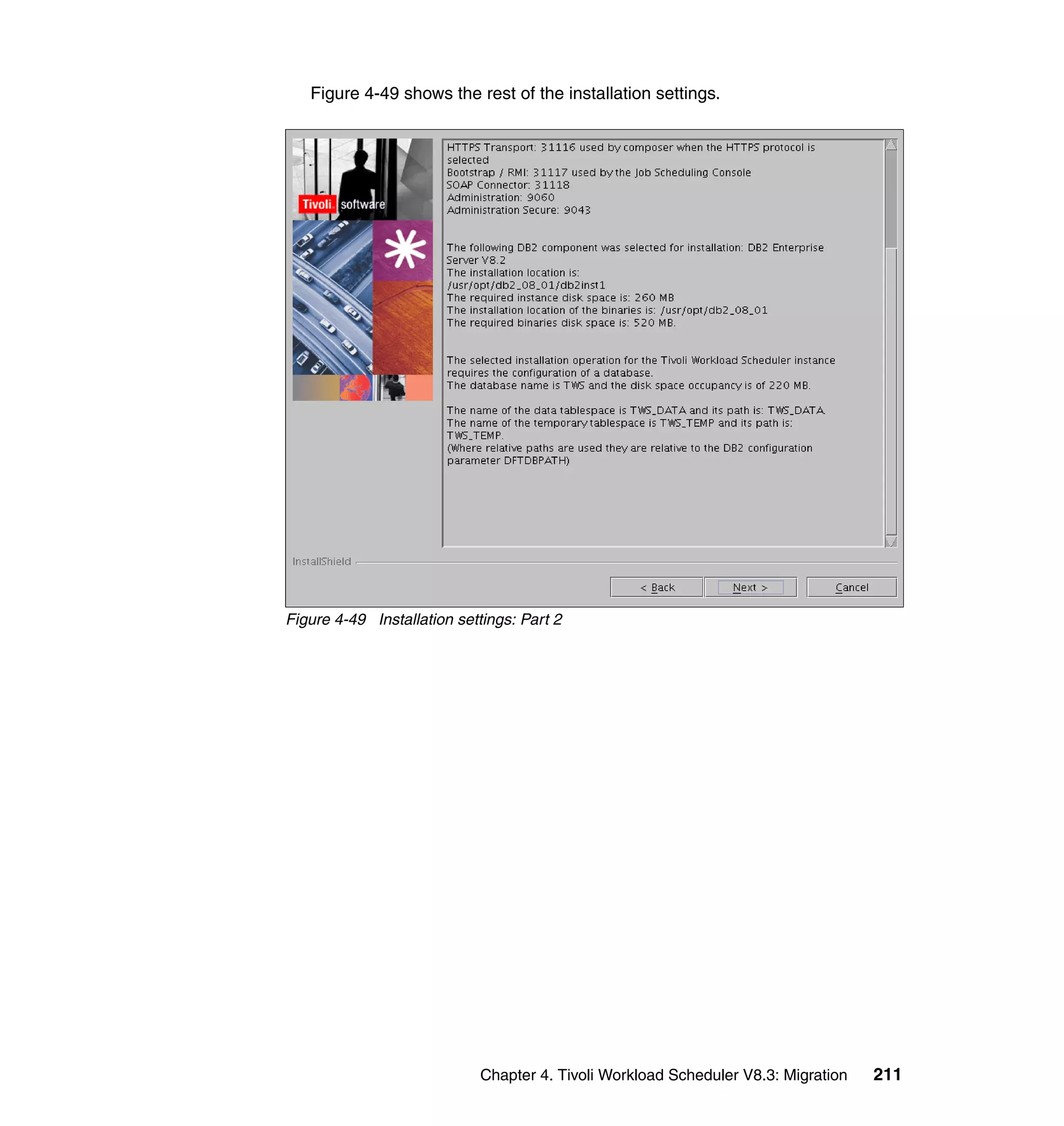 Figure 4-49 shows the rest of the installation settings.




Figure 4-49 Installation settings: Part 2




                            Chapter 4. Tivoli Workload Scheduler V8.3: Migration   211
 