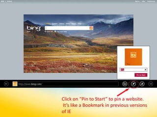Click on “Pin to Start” to pin a website.
It’s like a Bookmark in previous versions
of IE
 