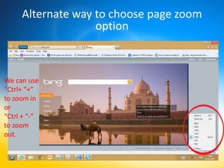 Alternate way to choose page zoom
                   option



We can use
“Ctrl+ “+”
to zoom in
or
“Ctrl + “-”
to zoom
out.
 