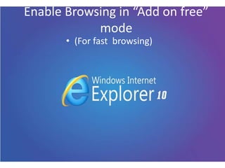 Enable Browsing in “Add on free”
            mode
       • (For fast browsing)
 