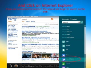 And Click on Internet Explorer
If you are connected to Internet the wizard will begin to search on the
                                 web.
 