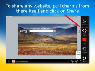 To share any website, pull charms from
     there itself and click on Share
 