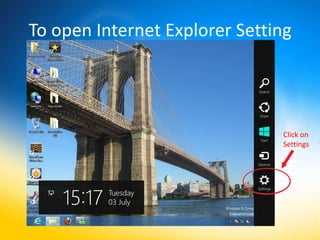 To open Internet Explorer Setting




                               Click on
                               Settings
 