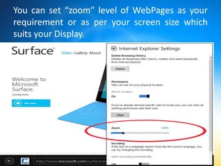 You can set “zoom” level of WebPages as your
requirement or as per your screen size which
suits your Display.
 