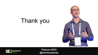 Thank you
Pubcon 2019
@brentcsutoras
 