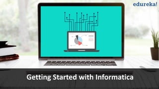 Getting Started with Informatica
 