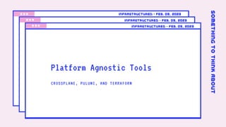 Infrastructured • feb. 09, 2023
Infrastructured • feb. 09, 2023
Infrastructured • feb. 09, 2023
Platform Agnostic Tools
CROSSPLANE, PULUMI, AND TERRAFORM
Something
to
think
about
 