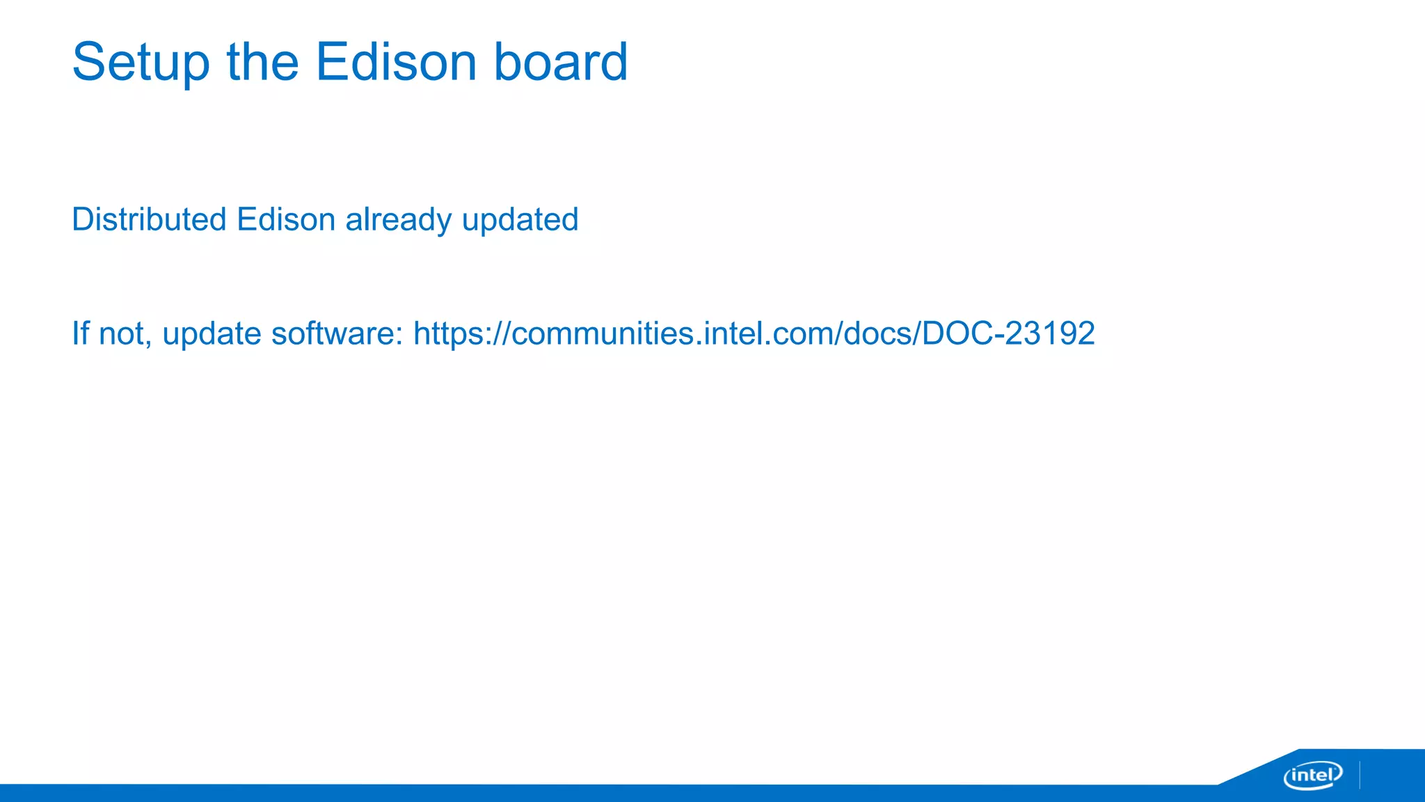 Online documentation for reference 
This presentation: http://slidesha.re/1uuFgBH 
https://software.intel.com/en-us/iot/getting-started 
http://intel.com/edison/getstarted 
 