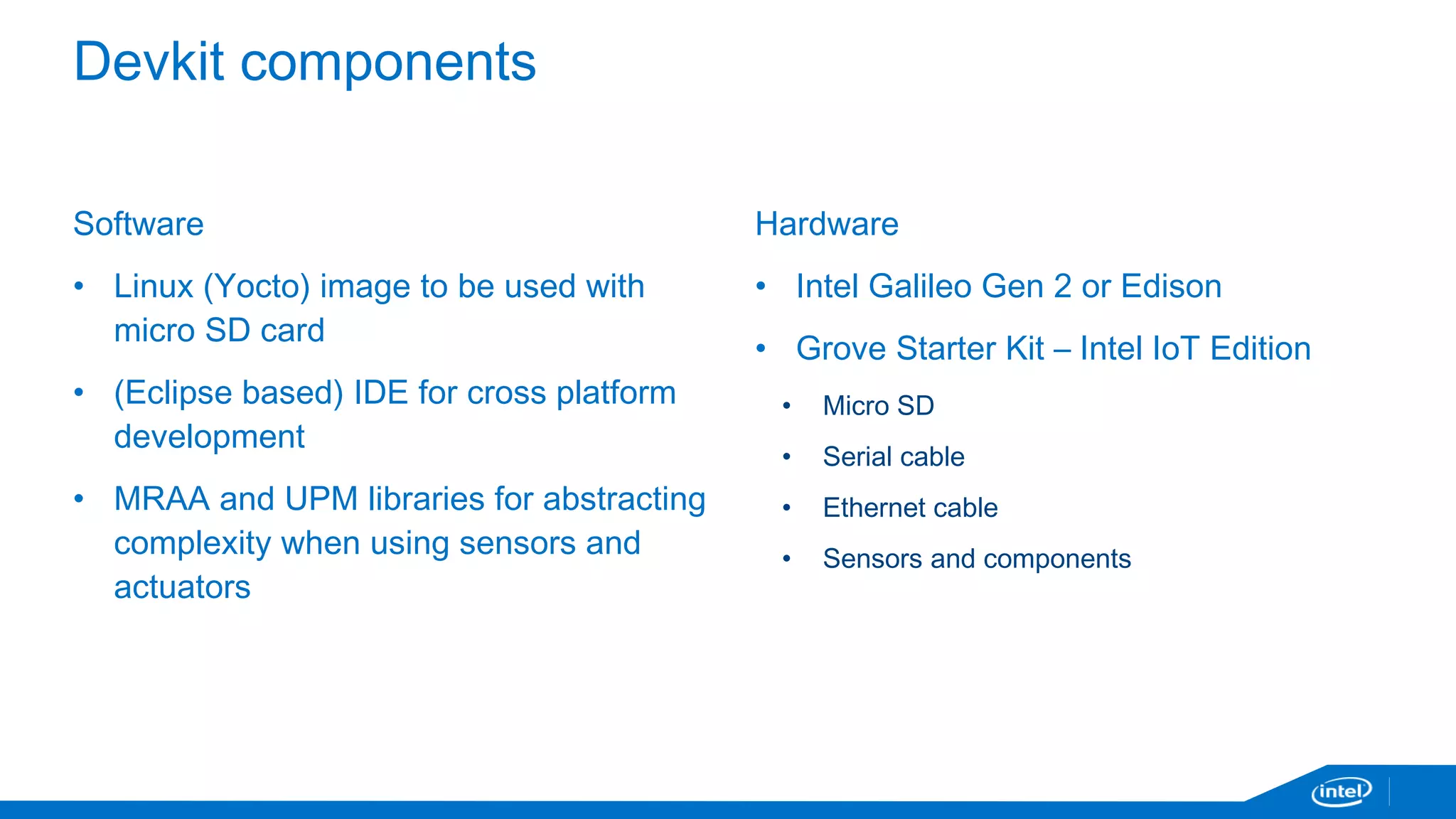 Intel® Edison module 
• 22 nm Intel® SoC that includes a dual-core, dual-threaded Intel® Atom™ CPU at 500 MHz 
• 32-bit Intel® Quark™ microcontroller at 100 MHz 
• 1 GB LPDDR3 POP memory 
• Flash storage 4 GB eMMC 
• WiFi and Bluetooth® Low Energy 
• 35.5 × 25.0 × 3.9 mm (1.4 × 1.0 × 0.15 inches) 
• 40 GPIOs: UART, I2C, SPI, I2S, GPIO(PWM), USB, Sd card 
Ref.: http://maker.intel.com 
 