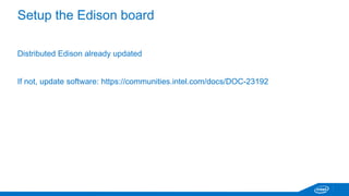 Online documentation for reference 
This presentation: http://slidesha.re/1uuFgBH 
https://software.intel.com/en-us/iot/getting-started 
http://intel.com/edison/getstarted 
 