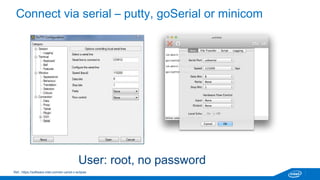 Now connect your environment 
USB <-> Serial cable 
Ethernet 
Power 
SD Card 
Serial 
3 
1 
2 
4 
Ref.: https://software.intel.com/en-us/iot-c-eclipse 
 