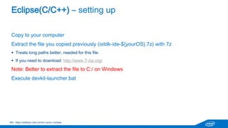 Shortcut – if you feel comfortable with vi 
If you have experience coding directly from the command line, you have: 
• Busybox/vi 
• Gcc 
• Python 
• Node.js 
But we will continue with the IDEs, keep paying attention  
Vim: https://github.com/IntelOpenDesign/MakerNode/tree/master/iotkd_libs 
 