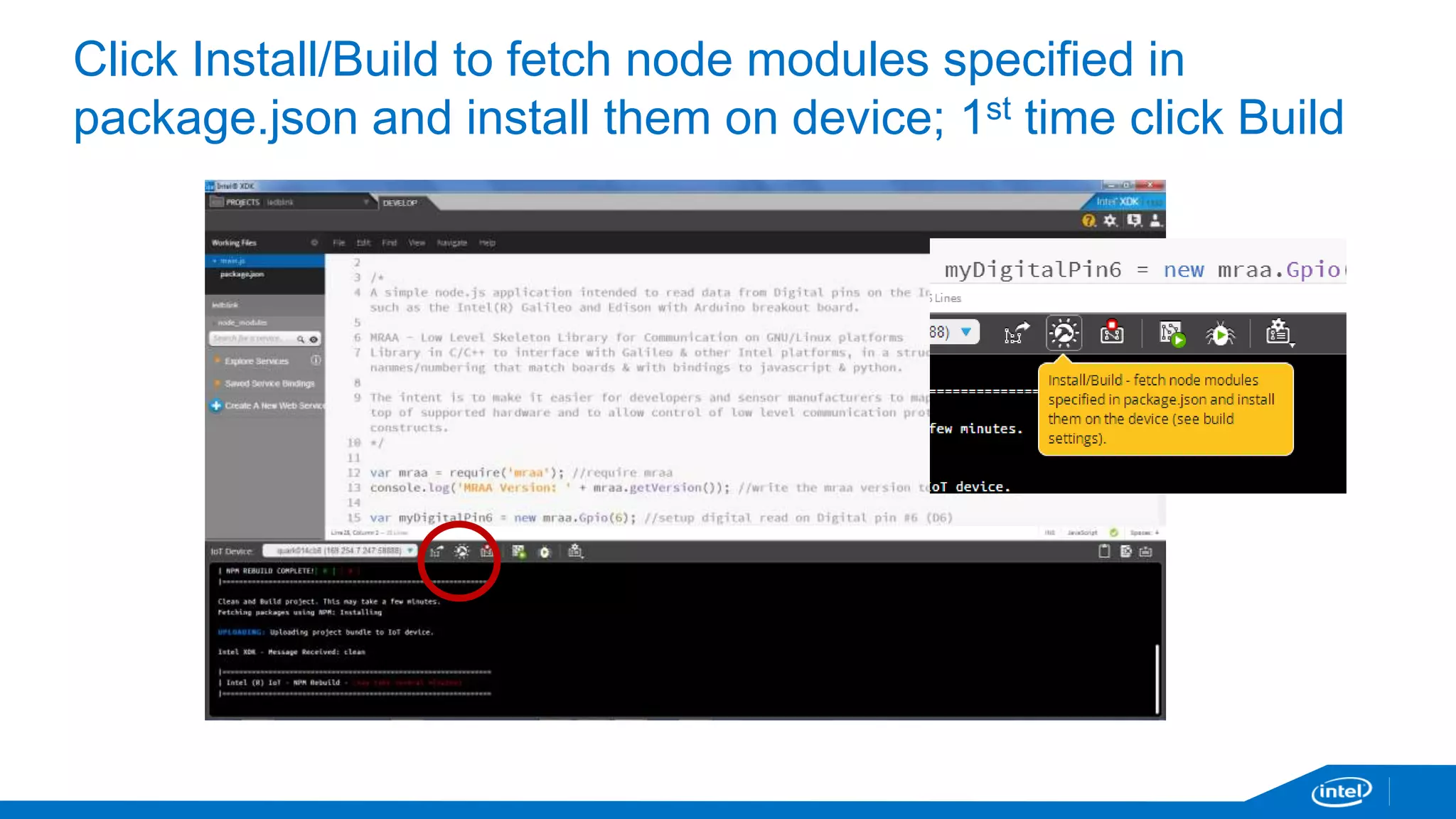 Click Install/Build to fetch node modules specified in 
package.json and install them on device; 1st time click Build 
 