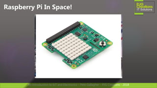An Introduction to IoT and Electronics – Pete Gallagher – PJG Creations - 2018An Introduction to IoT and Electronics – Pete Gallagher – PJG Creations - 2018
Raspberry Pi In Space!
 