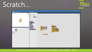 An Introduction to IoT and Electronics – Pete Gallagher – PJG Creations - 2018An Introduction to IoT and Electronics – Pete Gallagher – PJG Creations - 2018
Scratch…
 