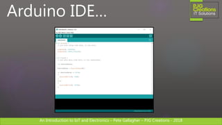 An Introduction to IoT and Electronics – Pete Gallagher – PJG Creations - 2018An Introduction to IoT and Electronics – Pete Gallagher – PJG Creations - 2018
Arduino IDE…
 