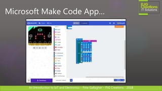 An Introduction to IoT and Electronics – Pete Gallagher – PJG Creations - 2018An Introduction to IoT and Electronics – Pete Gallagher – PJG Creations - 2018
Microsoft Make Code App…
 