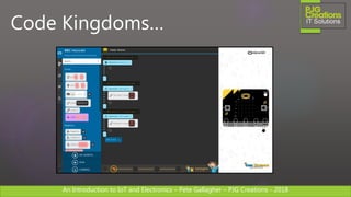 An Introduction to IoT and Electronics – Pete Gallagher – PJG Creations - 2018An Introduction to IoT and Electronics – Pete Gallagher – PJG Creations - 2018
Code Kingdoms…
 