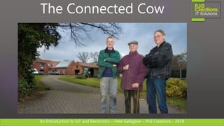 An Introduction to IoT and Electronics – Pete Gallagher – PJG Creations - 2018An Introduction to IoT and Electronics – Pete Gallagher – PJG Creations - 2018
The Connected Cow
 