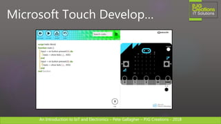 An Introduction to IoT and Electronics – Pete Gallagher – PJG Creations - 2018An Introduction to IoT and Electronics – Pete Gallagher – PJG Creations - 2018
Microsoft Touch Develop…
 