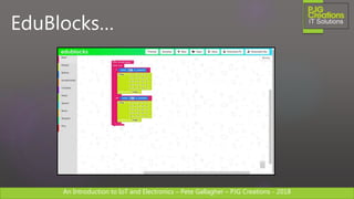 An Introduction to IoT and Electronics – Pete Gallagher – PJG Creations - 2018An Introduction to IoT and Electronics – Pete Gallagher – PJG Creations - 2018
EduBlocks…
 