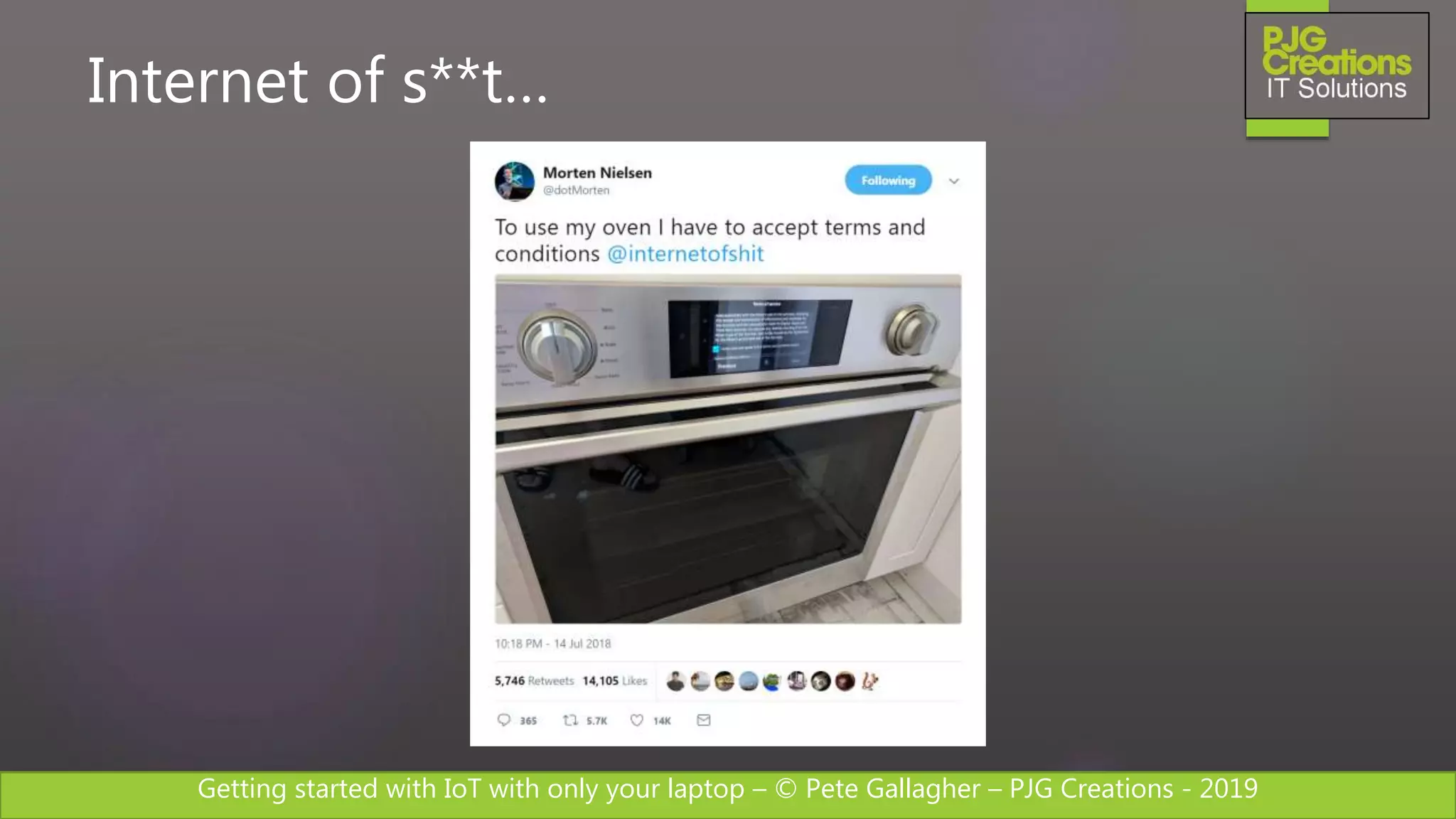Getting started with IoT with only your laptop – © Pete Gallagher – PJG Creations - 2019
Internet of s**t…
 