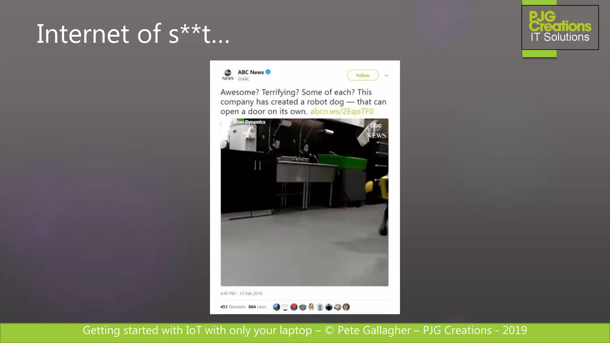 Getting started with IoT with only your laptop – © Pete Gallagher – PJG Creations - 2019
Internet of s**t…
 