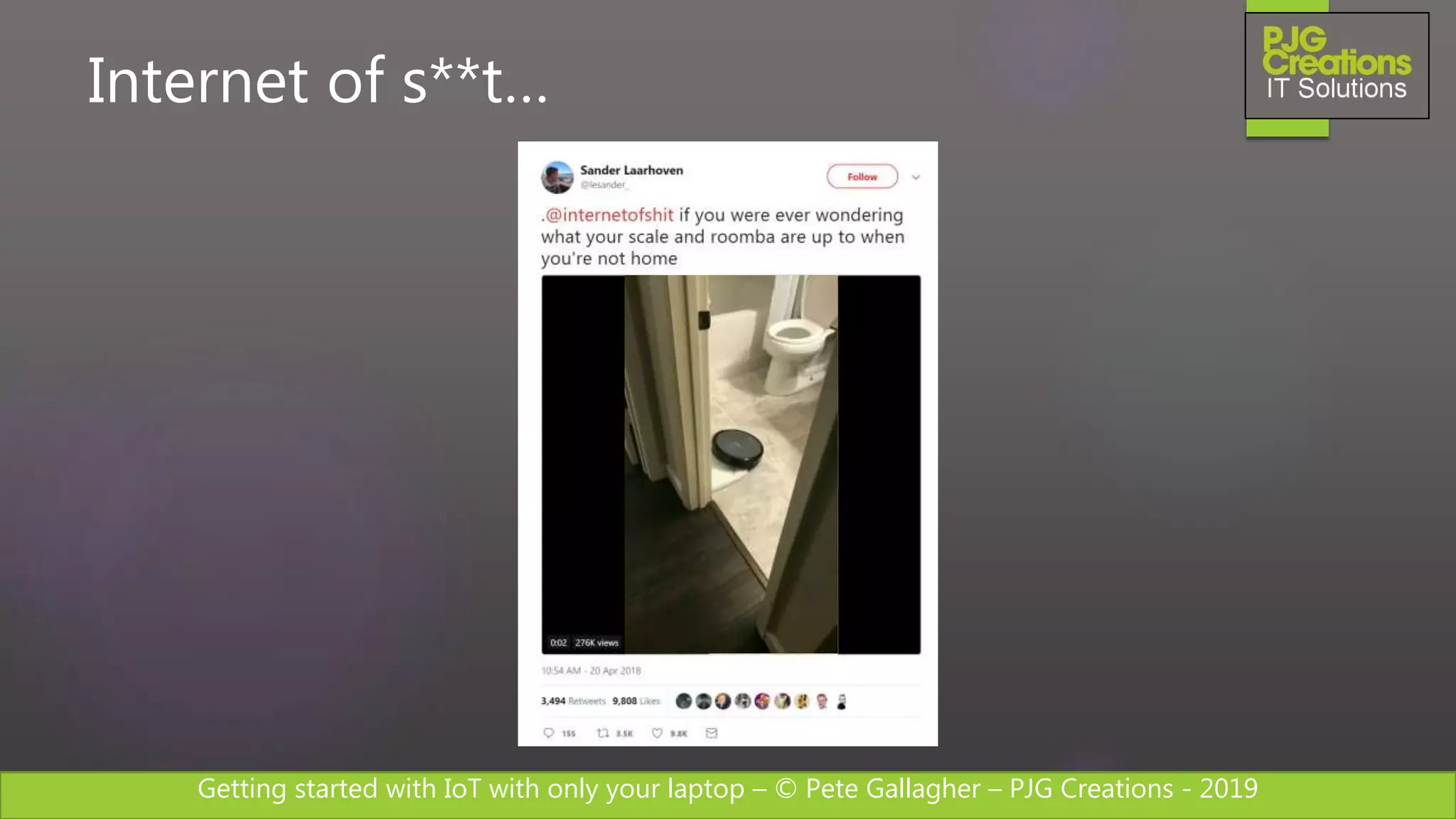 Getting started with IoT with only your laptop – © Pete Gallagher – PJG Creations - 2019
Internet of s**t…
 