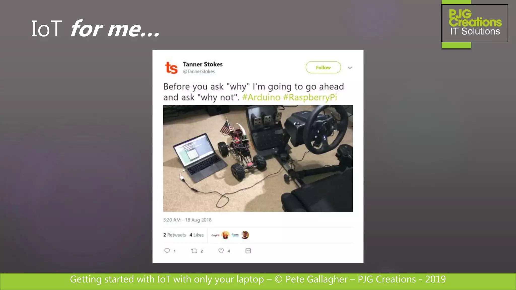 Getting started with IoT with only your laptop – © Pete Gallagher – PJG Creations - 2019
IoT for me…
 