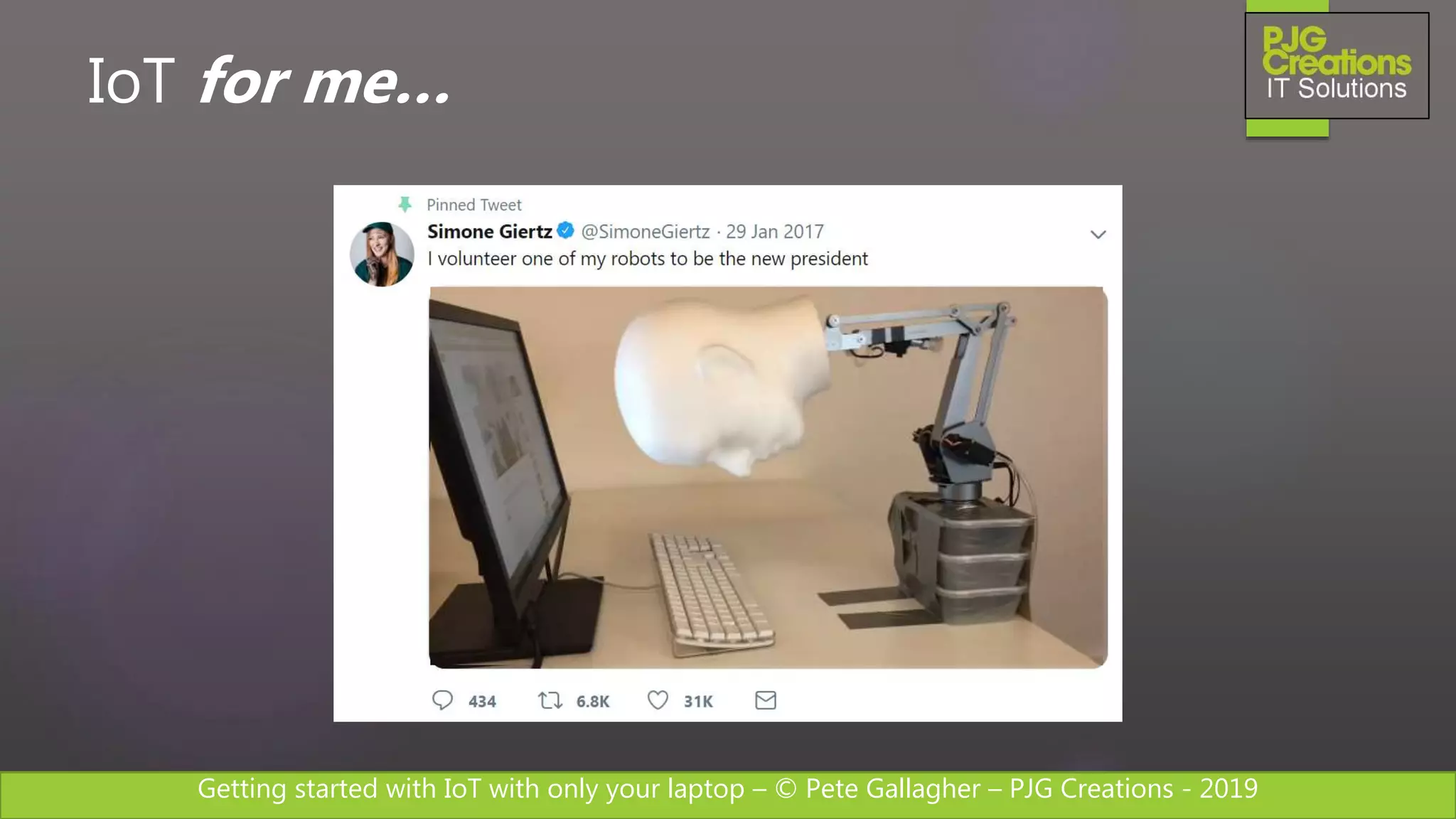 Getting started with IoT with only your laptop – © Pete Gallagher – PJG Creations - 2019
IoT for me…
 